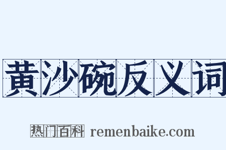 黄沙碗反义词是什么意思的图片